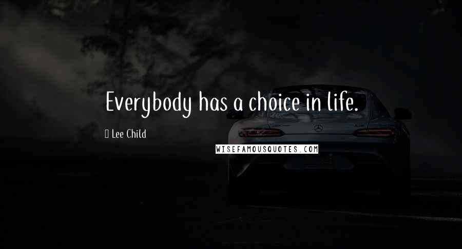 Lee Child Quotes: Everybody has a choice in life.