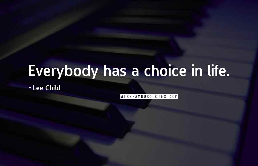 Lee Child Quotes: Everybody has a choice in life.