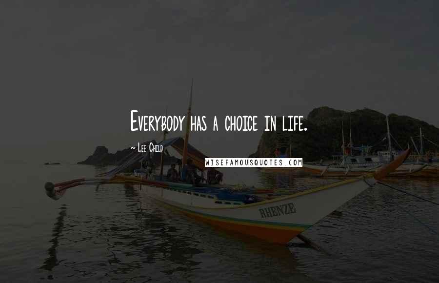 Lee Child Quotes: Everybody has a choice in life.