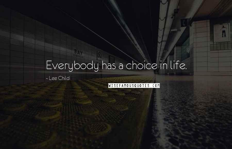 Lee Child Quotes: Everybody has a choice in life.