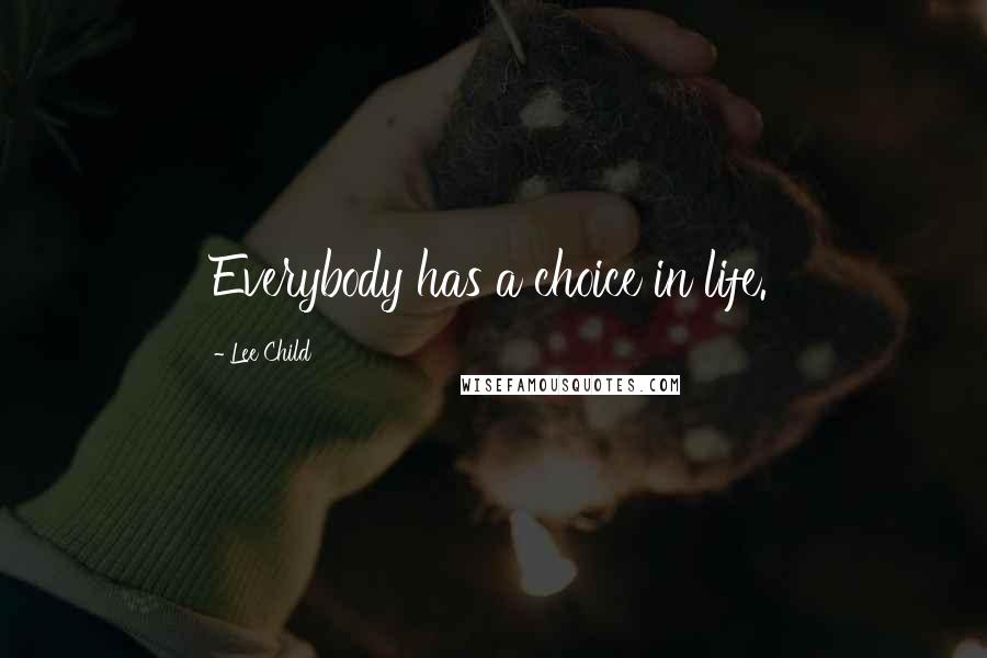 Lee Child Quotes: Everybody has a choice in life.