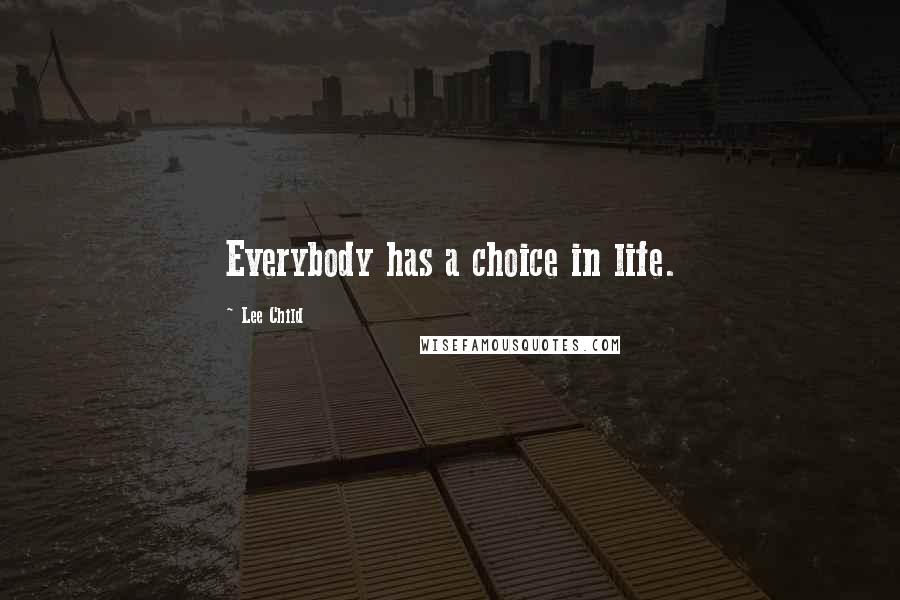 Lee Child Quotes: Everybody has a choice in life.