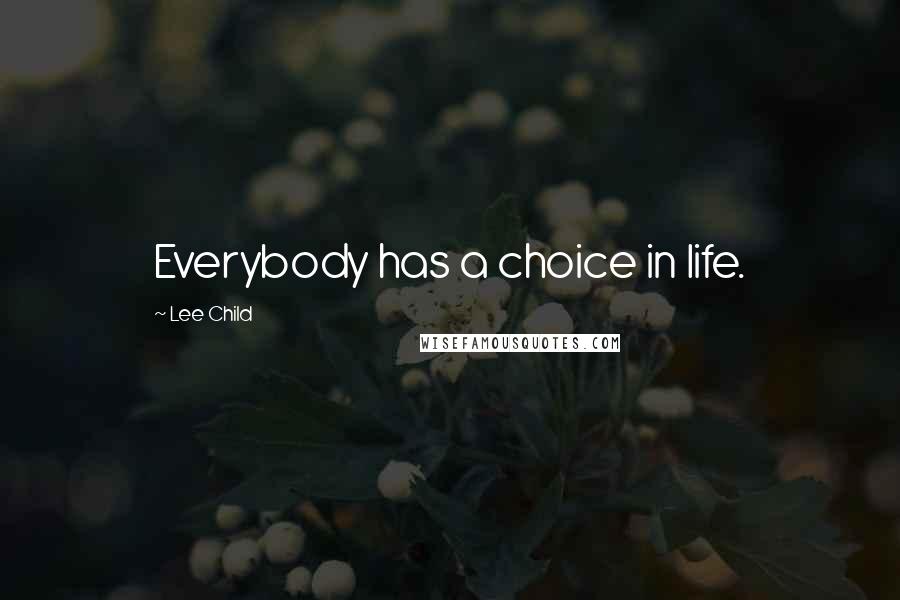 Lee Child Quotes: Everybody has a choice in life.