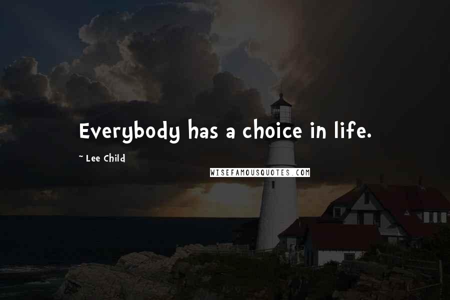 Lee Child Quotes: Everybody has a choice in life.