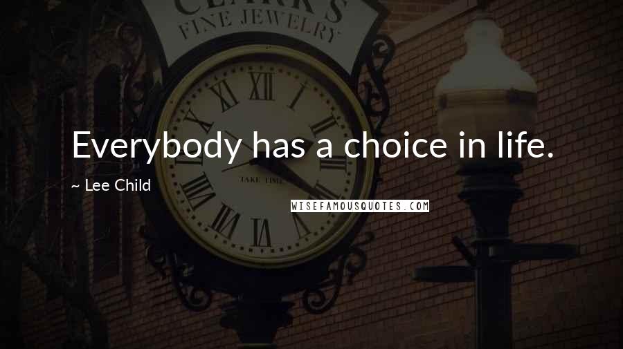 Lee Child Quotes: Everybody has a choice in life.