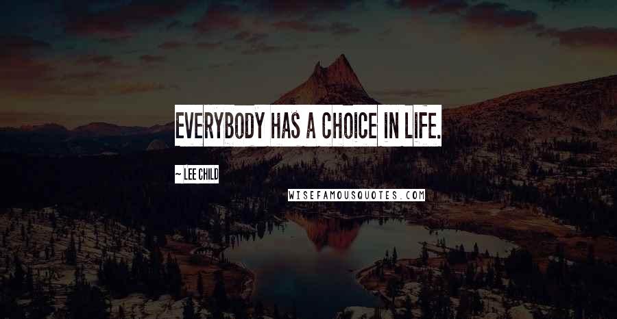 Lee Child Quotes: Everybody has a choice in life.