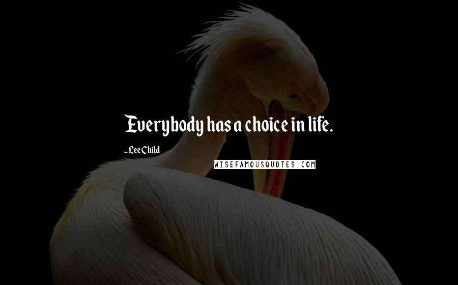 Lee Child Quotes: Everybody has a choice in life.