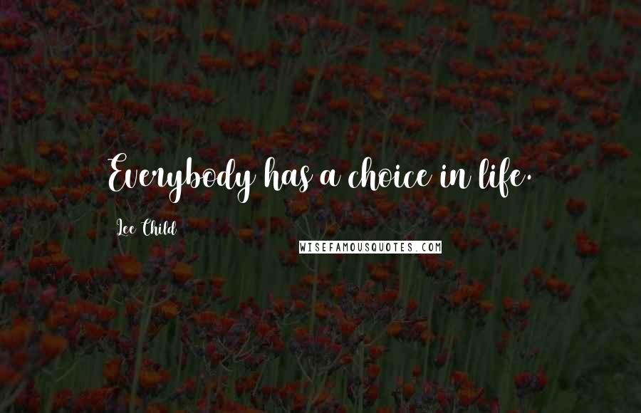 Lee Child Quotes: Everybody has a choice in life.