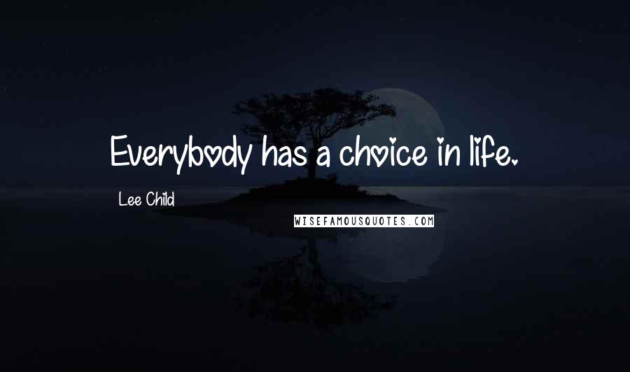 Lee Child Quotes: Everybody has a choice in life.