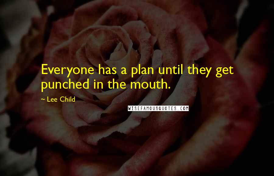 Lee Child Quotes: Everyone has a plan until they get punched in the mouth.