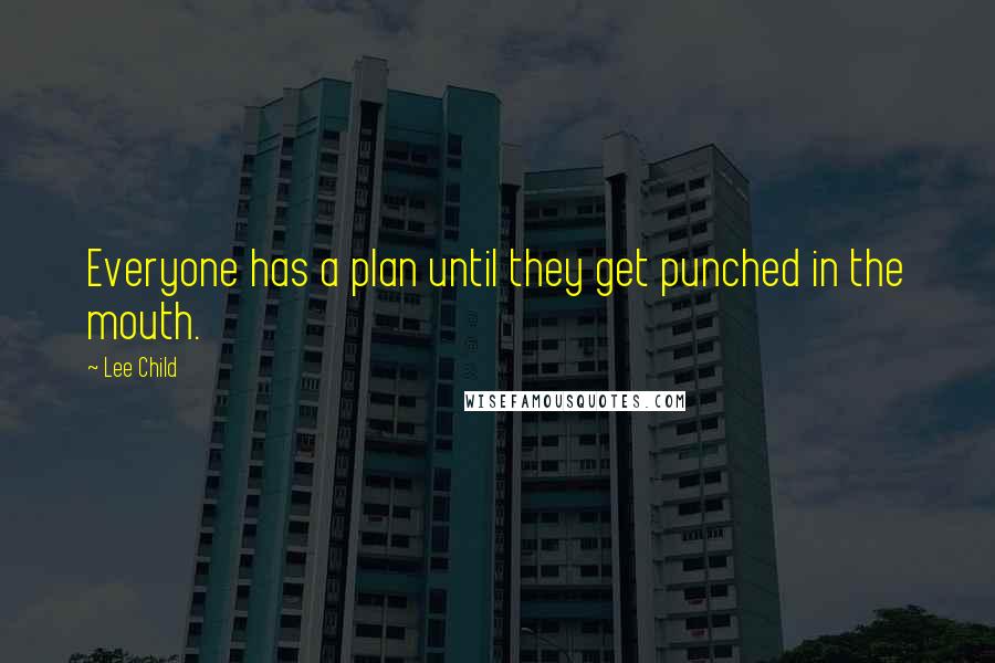 Lee Child Quotes: Everyone has a plan until they get punched in the mouth.