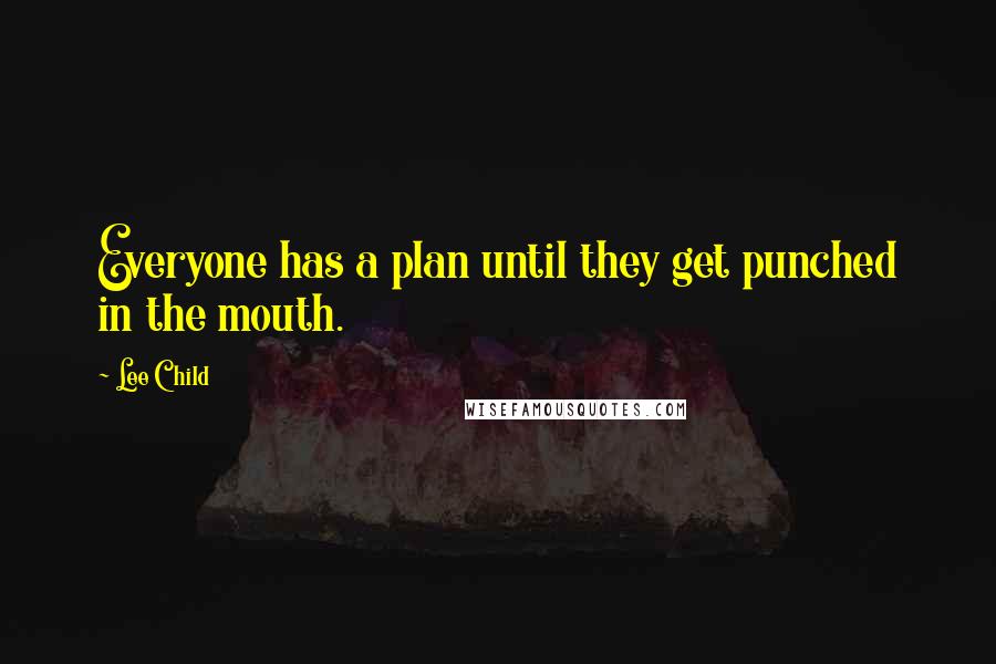 Lee Child Quotes: Everyone has a plan until they get punched in the mouth.