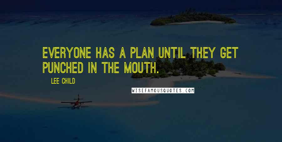 Lee Child Quotes: Everyone has a plan until they get punched in the mouth.