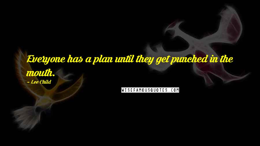 Lee Child Quotes: Everyone has a plan until they get punched in the mouth.