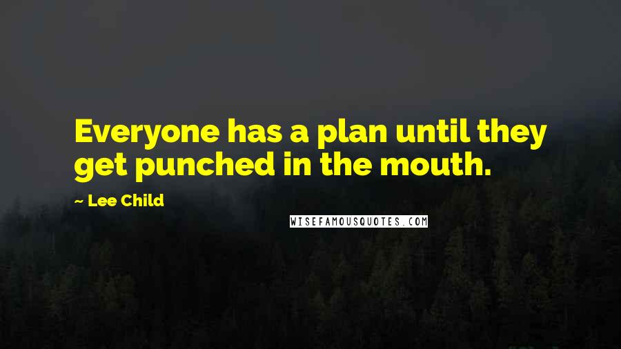 Lee Child Quotes: Everyone has a plan until they get punched in the mouth.