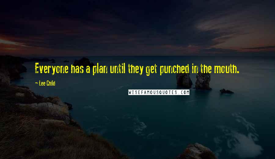 Lee Child Quotes: Everyone has a plan until they get punched in the mouth.