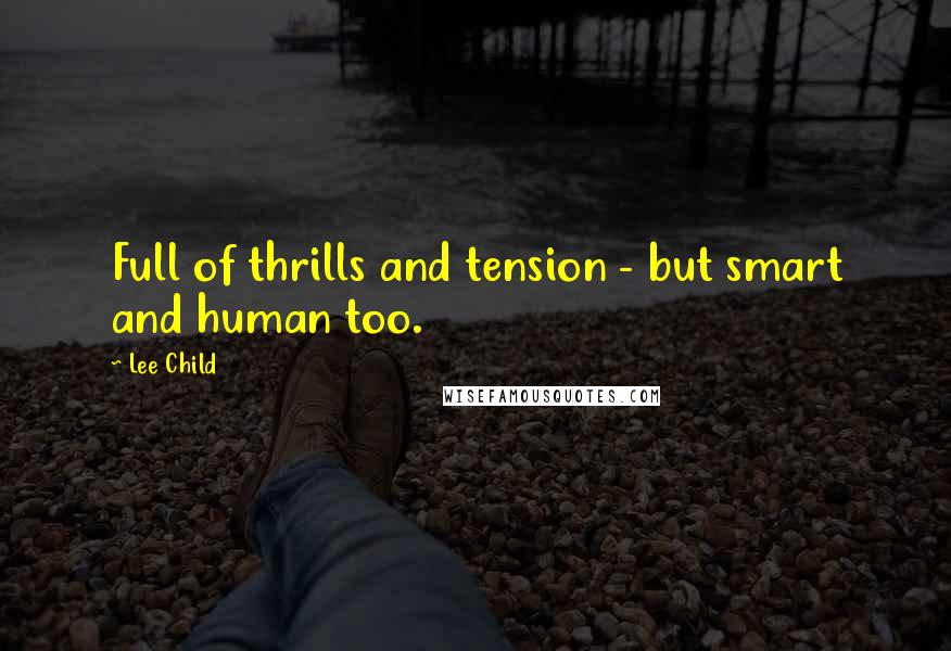 Lee Child Quotes: Full of thrills and tension - but smart and human too.