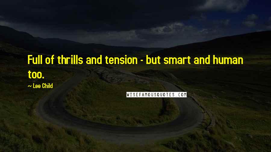 Lee Child Quotes: Full of thrills and tension - but smart and human too.