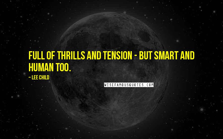 Lee Child Quotes: Full of thrills and tension - but smart and human too.