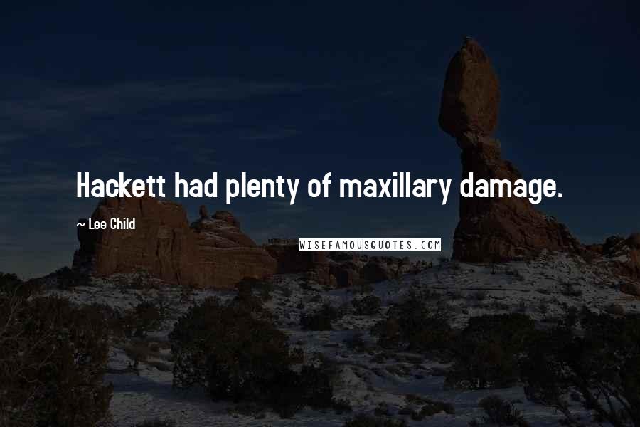 Lee Child Quotes: Hackett had plenty of maxillary damage.