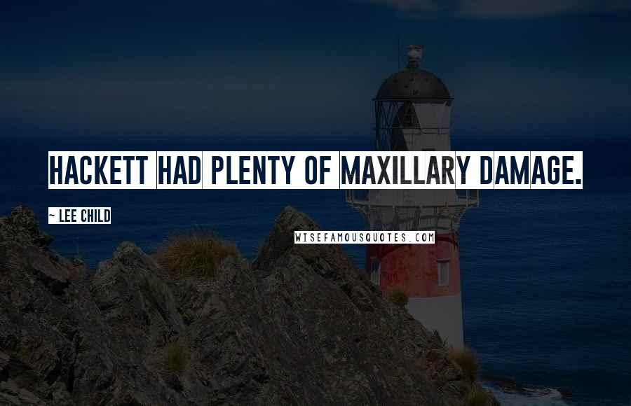 Lee Child Quotes: Hackett had plenty of maxillary damage.