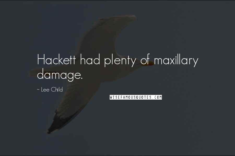 Lee Child Quotes: Hackett had plenty of maxillary damage.