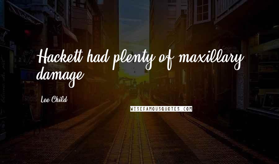 Lee Child Quotes: Hackett had plenty of maxillary damage.