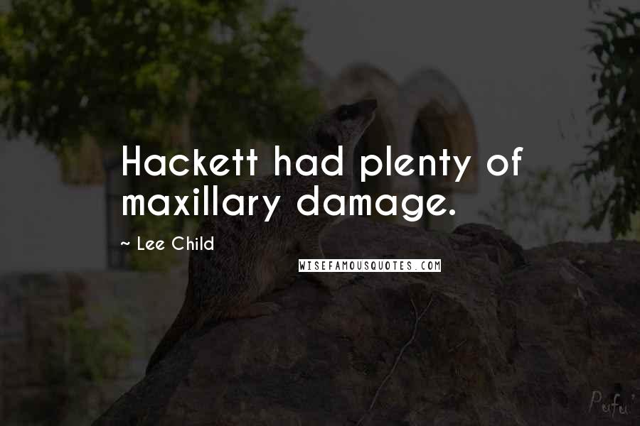 Lee Child Quotes: Hackett had plenty of maxillary damage.