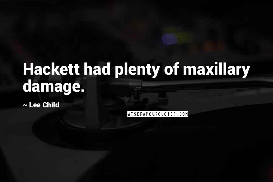 Lee Child Quotes: Hackett had plenty of maxillary damage.