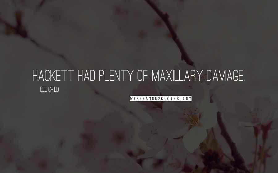 Lee Child Quotes: Hackett had plenty of maxillary damage.