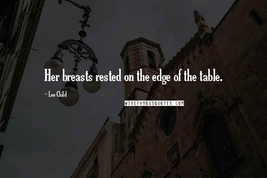 Lee Child Quotes: Her breasts rested on the edge of the table.