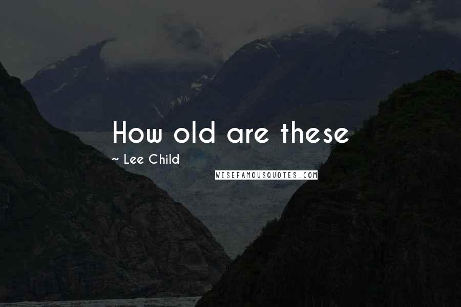 Lee Child Quotes: How old are these