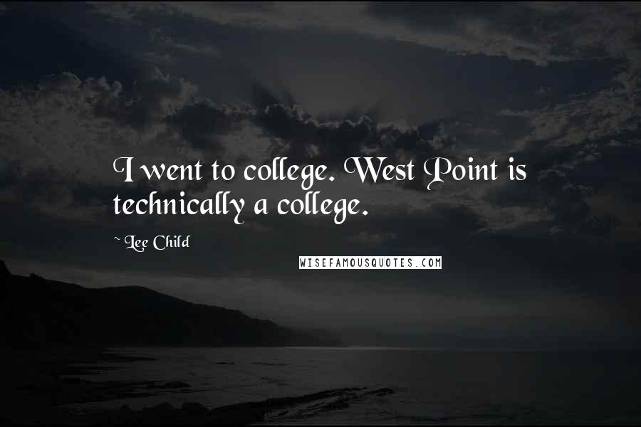 Lee Child Quotes: I went to college. West Point is technically a college.