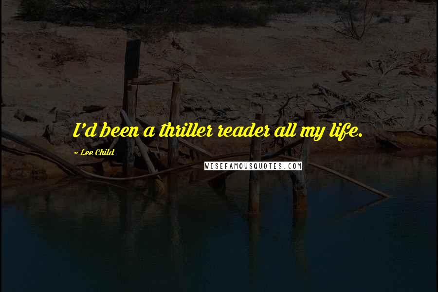 Lee Child Quotes: I'd been a thriller reader all my life.