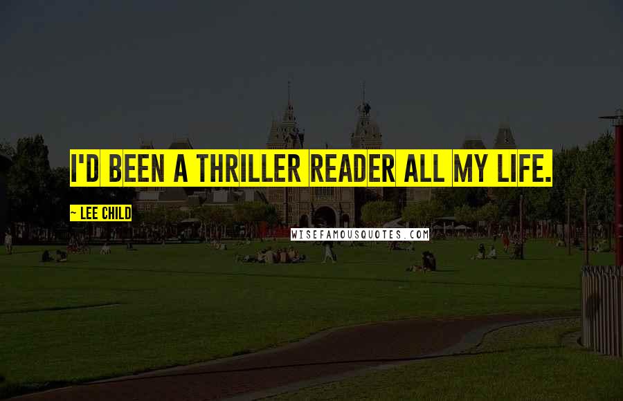 Lee Child Quotes: I'd been a thriller reader all my life.