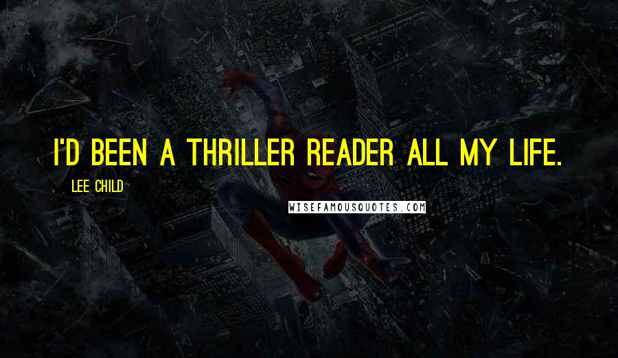 Lee Child Quotes: I'd been a thriller reader all my life.