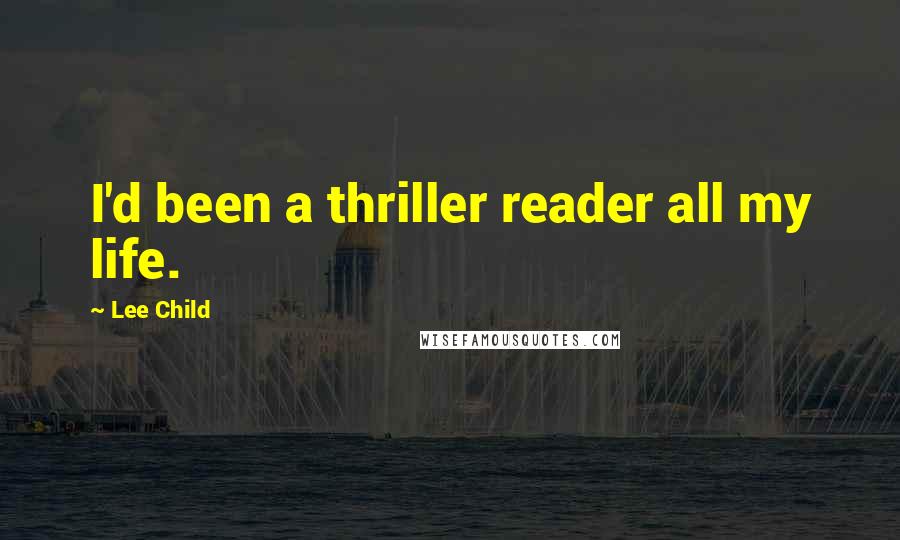Lee Child Quotes: I'd been a thriller reader all my life.