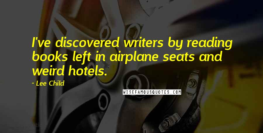 Lee Child Quotes: I've discovered writers by reading books left in airplane seats and weird hotels.