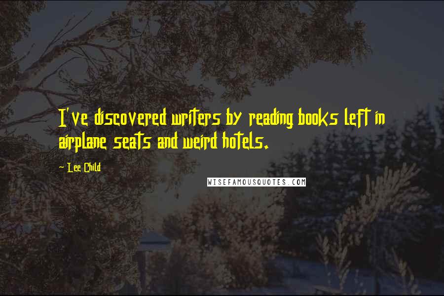 Lee Child Quotes: I've discovered writers by reading books left in airplane seats and weird hotels.