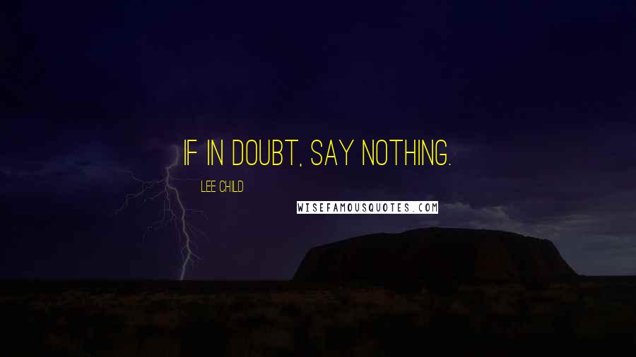 Lee Child Quotes: If in doubt, say nothing.