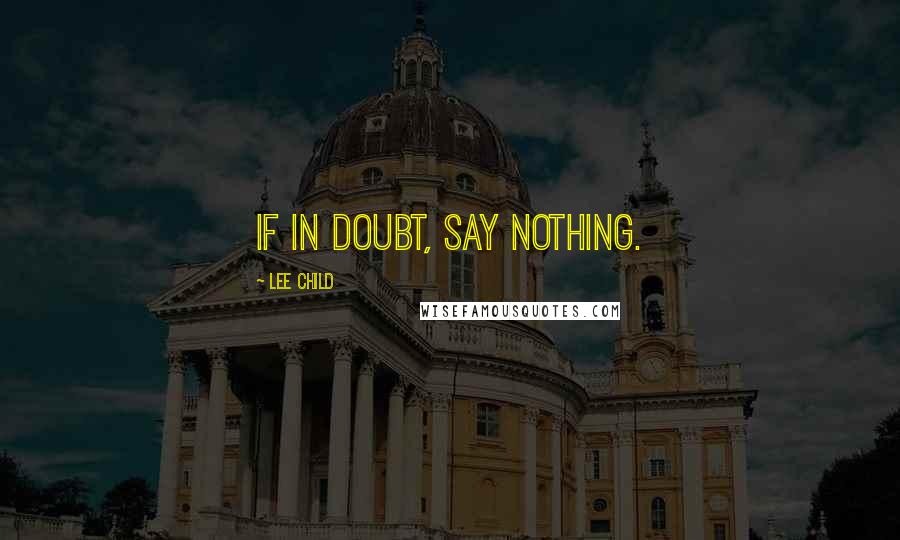 Lee Child Quotes: If in doubt, say nothing.