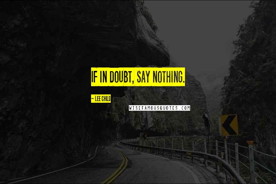 Lee Child Quotes: If in doubt, say nothing.
