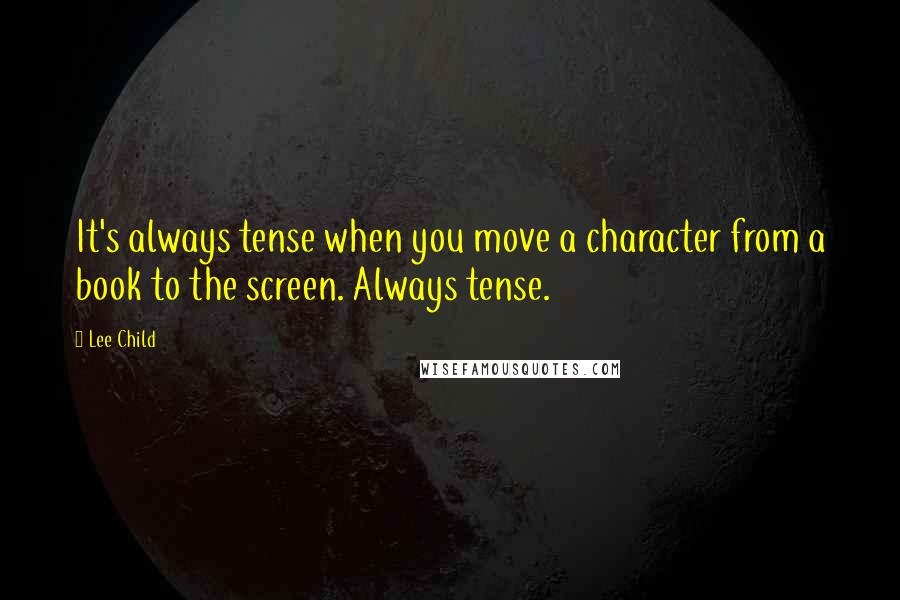 Lee Child Quotes: It's always tense when you move a character from a book to the screen. Always tense.