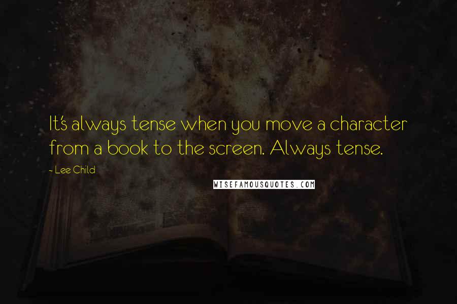 Lee Child Quotes: It's always tense when you move a character from a book to the screen. Always tense.