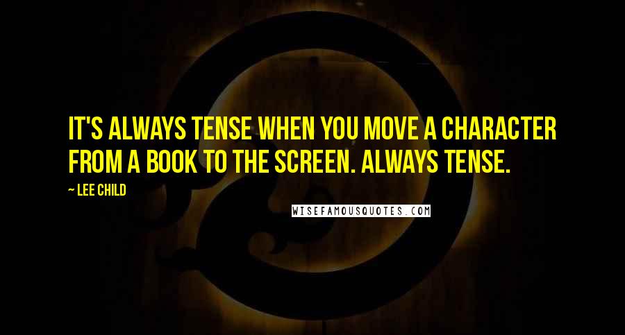 Lee Child Quotes: It's always tense when you move a character from a book to the screen. Always tense.