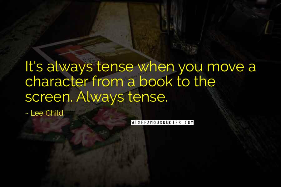 Lee Child Quotes: It's always tense when you move a character from a book to the screen. Always tense.