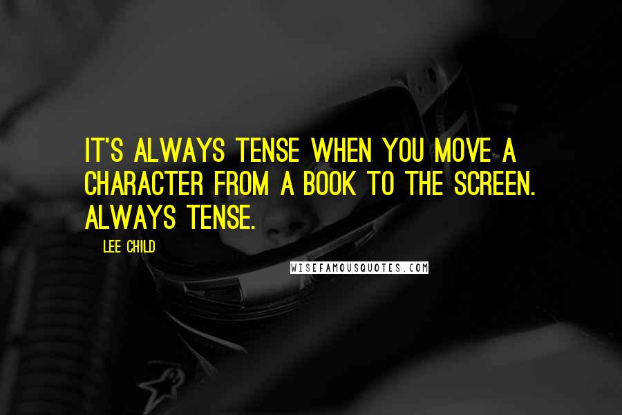 Lee Child Quotes: It's always tense when you move a character from a book to the screen. Always tense.