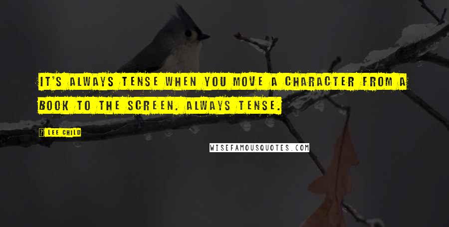 Lee Child Quotes: It's always tense when you move a character from a book to the screen. Always tense.