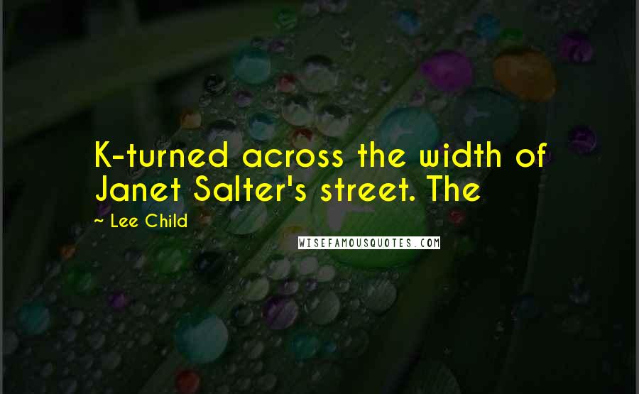 Lee Child Quotes: K-turned across the width of Janet Salter's street. The