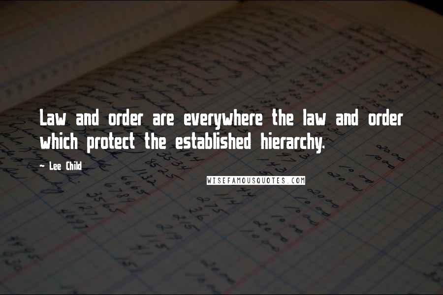 Lee Child Quotes: Law and order are everywhere the law and order which protect the established hierarchy.